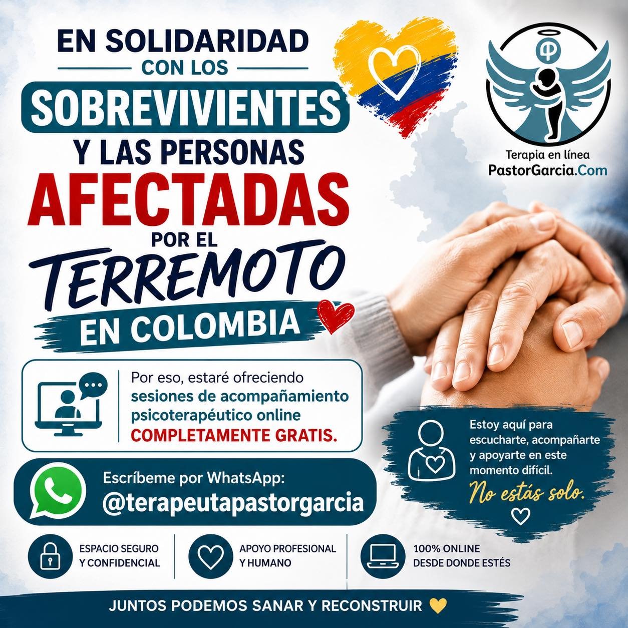 🇨🇴 COLOMBIA, ESTOY CONTIGO

En solidaridad con los sobrevivientes y las personas afectadas por el terremoto en Colombia, estaré ofreciendo sesiones de acompañamiento psicoterapéutico online completamente GRATIS.

Si necesitas ser escuchado y recibir apoyo emocional en este momento, puedes contactarme.

📲 WhatsApp: @terapeutapastorgarcia

Pastor García
Psicoterapeuta

🤍 En los momentos difíciles, no tienes que atravesarlo todo en soledad. #atravesarlo #atravesarlosmiedos #terapiaenlinea #pastorgarciaterapeuta #pscologoenlinea