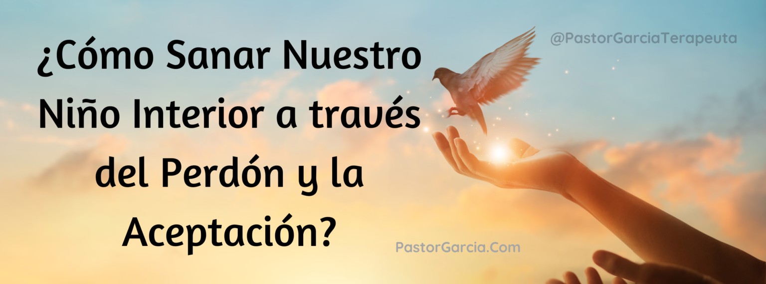 ¿Cómo sanar nuestro niño interior a través del perdón y la aceptación